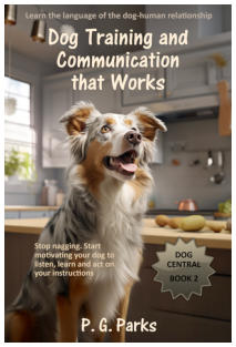 Dog Central series, book 2 of 3, Dog Training and Communication, that Works! by P. G. Parks